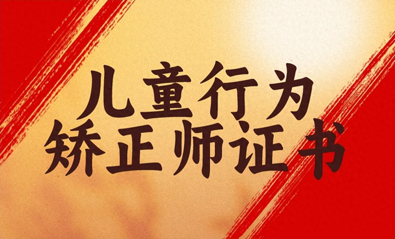 兒童行為矯正師證書報考步驟和報考時間是什么？誰能考？多久拿證